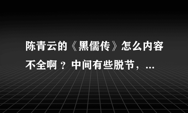 陈青云的《黑儒传》怎么内容不全啊 ？中间有些脱节，比如十一章和十六章。