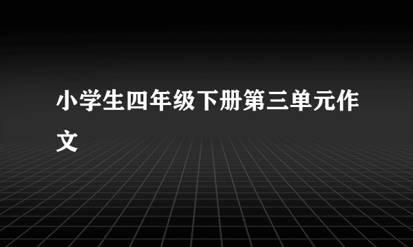 小学生四年级下册第三单元作文