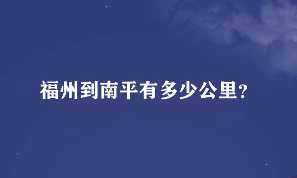 福州到南平有多少公里？