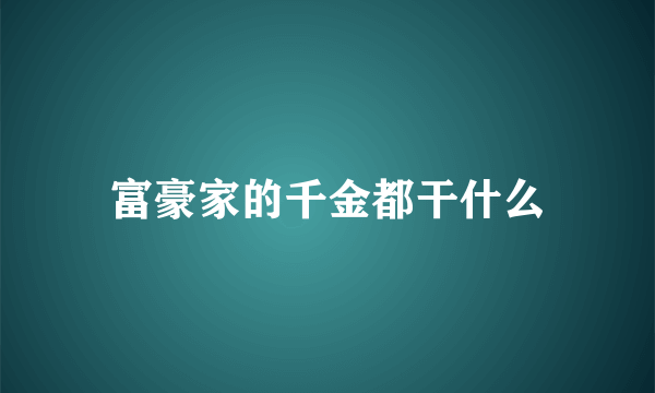 富豪家的千金都干什么