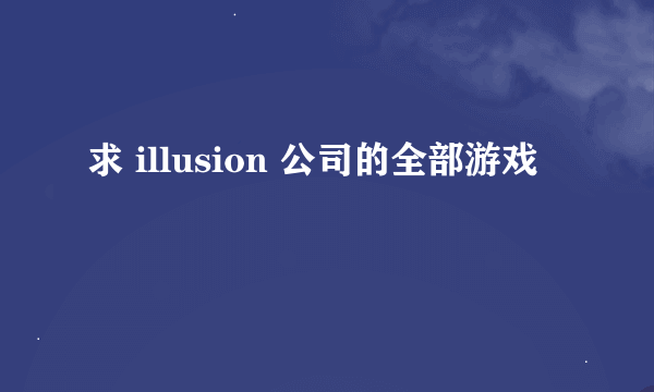 求 illusion 公司的全部游戏