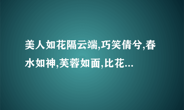 美人如花隔云端,巧笑倩兮,春水如神,芙蓉如面,比花花解语,比玉玉生香,真乃绝色佳人