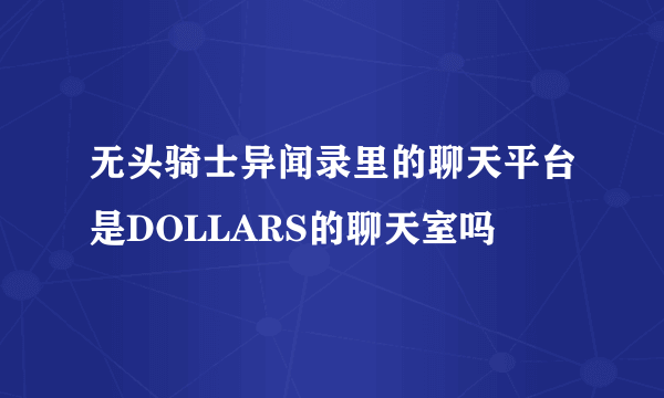 无头骑士异闻录里的聊天平台是DOLLARS的聊天室吗