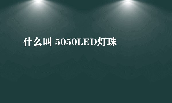 什么叫 5050LED灯珠