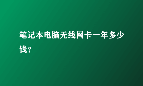 笔记本电脑无线网卡一年多少钱？