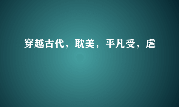 穿越古代，耽美，平凡受，虐