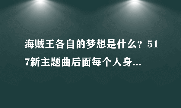 海贼王各自的梦想是什么？517新主题曲后面每个人身上都有ONEPICE他们改变梦想了吗？