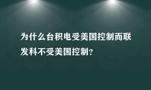 为什么台积电受美国控制而联发科不受美国控制？