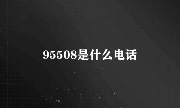 95508是什么电话