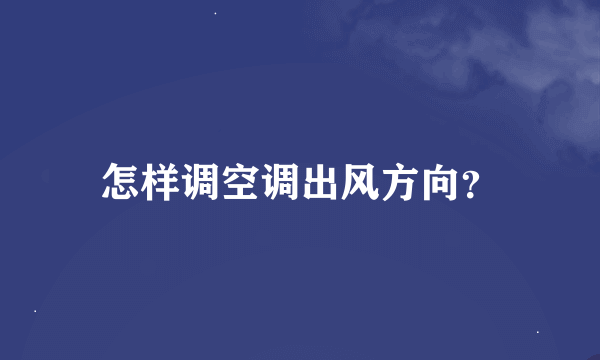 怎样调空调出风方向？