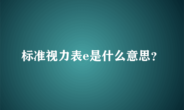 标准视力表e是什么意思？