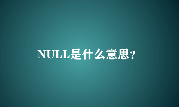 NULL是什么意思？