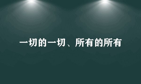 一切的一切、所有的所有