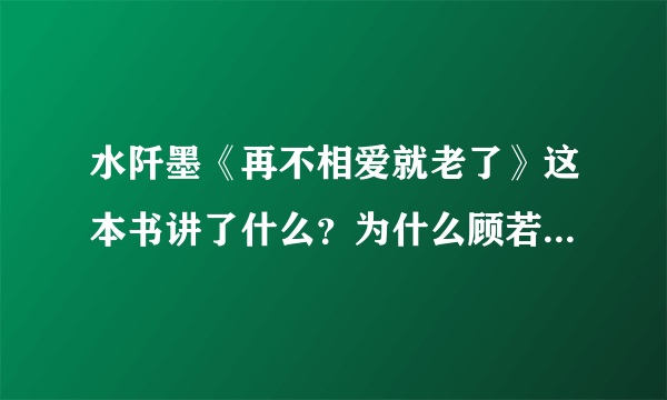 水阡墨《再不相爱就老了》这本书讲了什么？为什么顾若薰要离开幸月萱？