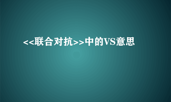 <<联合对抗>>中的VS意思