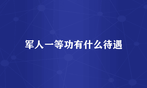 军人一等功有什么待遇