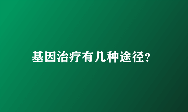 基因治疗有几种途径？