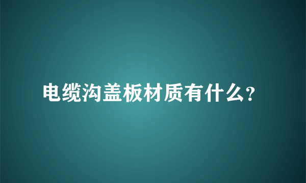 电缆沟盖板材质有什么？