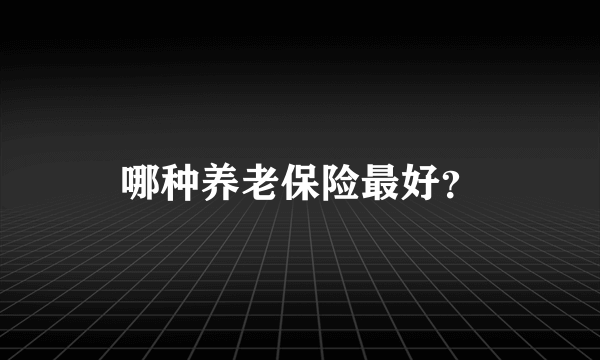 哪种养老保险最好？