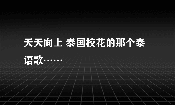 天天向上 泰国校花的那个泰语歌……