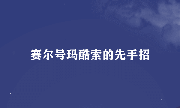 赛尔号玛酷索的先手招