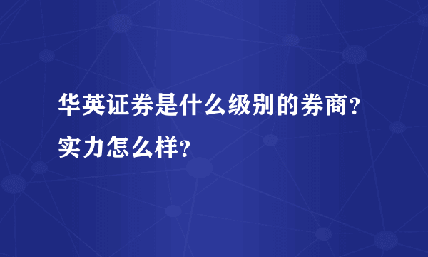 华英证券是什么级别的券商？实力怎么样？