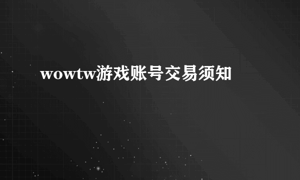 wowtw游戏账号交易须知