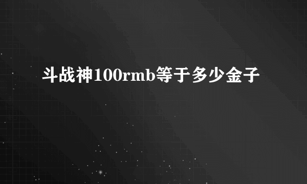 斗战神100rmb等于多少金子