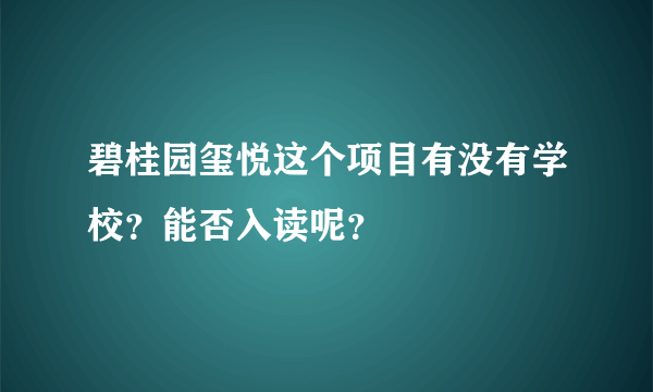 碧桂园玺悦这个项目有没有学校？能否入读呢？