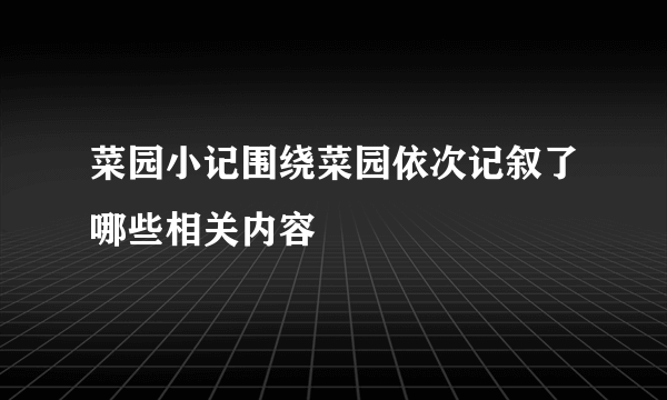 菜园小记围绕菜园依次记叙了哪些相关内容