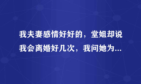 我夫妻感情好好的，堂姐却说我会离婚好几次，我问她为什么，她就给一段英语，求翻译：There is only？