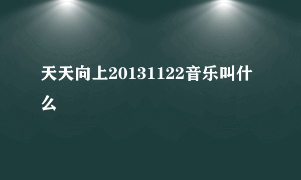 天天向上20131122音乐叫什么