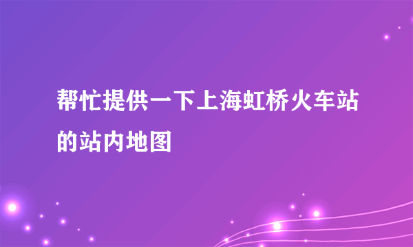 帮忙提供一下上海虹桥火车站的站内地图