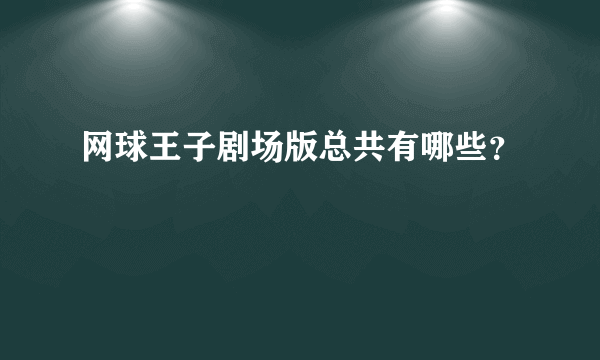 网球王子剧场版总共有哪些？