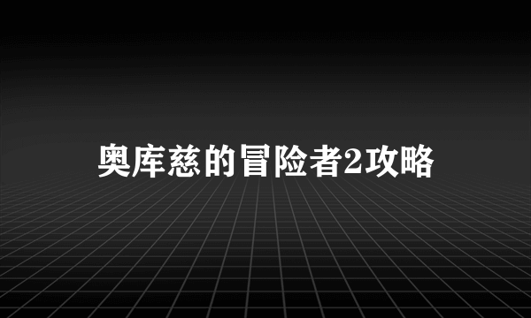 奥库慈的冒险者2攻略