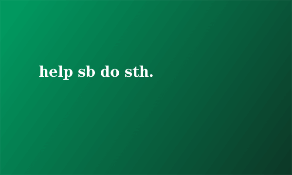 help sb do sth.