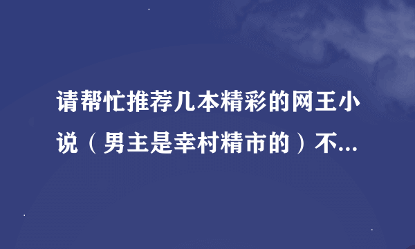 请帮忙推荐几本精彩的网王小说（男主是幸村精市的）不要BL呦~~！ 感激不尽