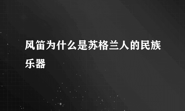 风笛为什么是苏格兰人的民族乐器