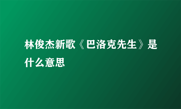 林俊杰新歌《巴洛克先生》是什么意思