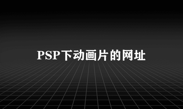 PSP下动画片的网址