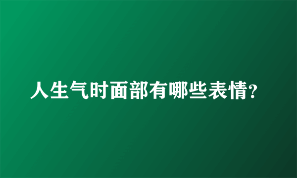 人生气时面部有哪些表情？