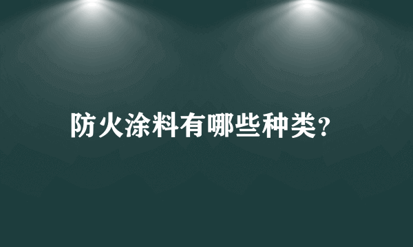 防火涂料有哪些种类？