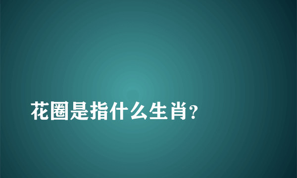 
花圈是指什么生肖？

