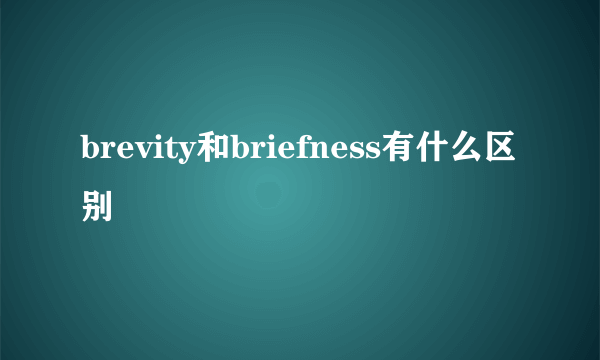 brevity和briefness有什么区别