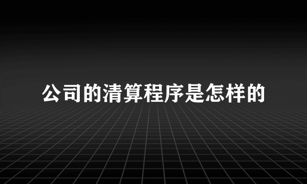 公司的清算程序是怎样的