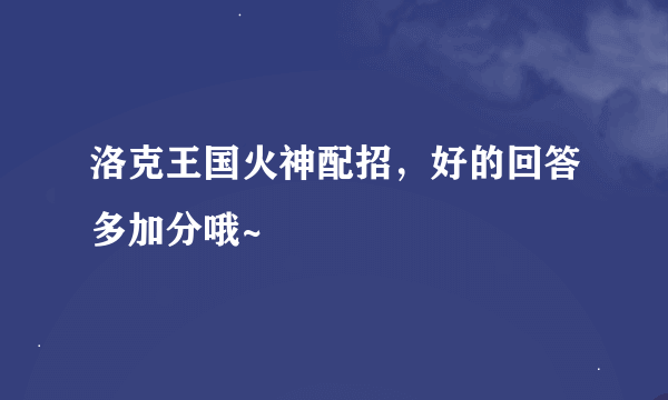 洛克王国火神配招，好的回答多加分哦~