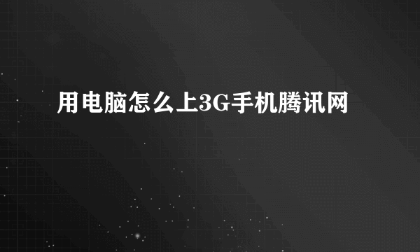 用电脑怎么上3G手机腾讯网