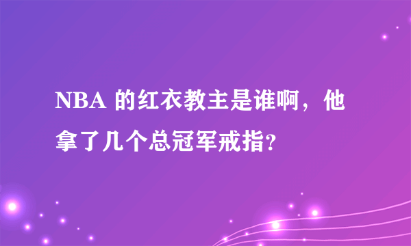 NBA 的红衣教主是谁啊，他拿了几个总冠军戒指？