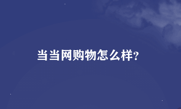 当当网购物怎么样？