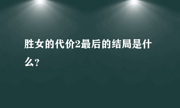 胜女的代价2最后的结局是什么？